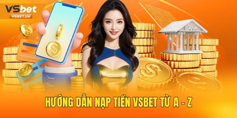 Các bước nạp tiền tại Vsbet nhanh chóng, chi tiết