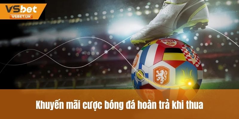 Ưu đãi khi cược bóng đá bị thua