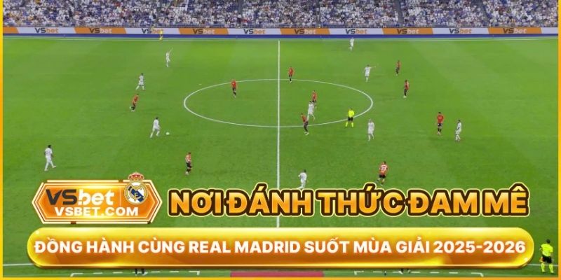 Real Madrid chọn hợp tác độc quyền cùng Vsbet với nhiều lý do nổi bật